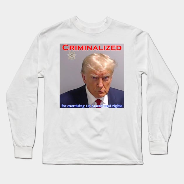 Donald Trump Criminalized for Exercising 1st Amendment Rights Long Sleeve T-Shirt by Captain Peter Designs